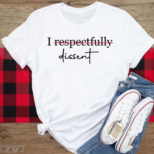 Trending I Respectfully Dissent Shirt