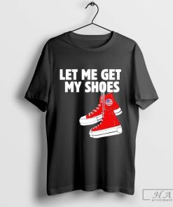 Trump Let Me Get My Shoes America Shirt