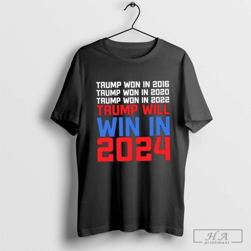 Trump won in 2016 2020 2022 and Trump will win in 2024 shirt