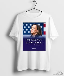 We Are Not Going Back Vice President Kamala Harris Shirt