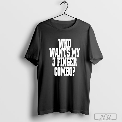 Who Wants My 3 Finger Combo T-shirt