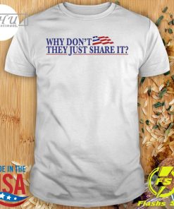 Why Don't They Just Share It Shirt