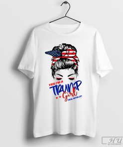 Yes I Am Trump Girl Deal With It Funny Messy Bun T-Shirt