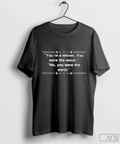 You're A Whiner You Were The Worst No You're Were The Worst T-shirt