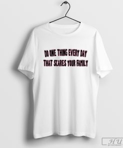 Awesome Do One Thing Every Day That Scares Your Family Tee Shirt