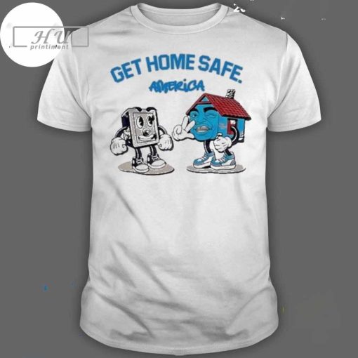 Awesome Get Home Safe America T-shirt