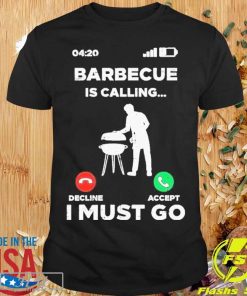 Barbecue Is Calling I Must Go Shirt