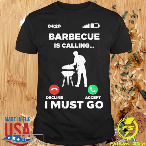 Barbecue Is Calling I Must Go Shirt