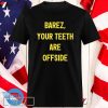 Barez Your Teeth Are Offside T-shirt