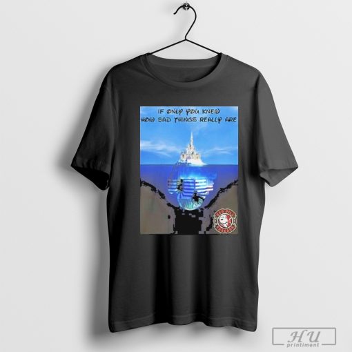 Best If Only You Knew How Bad Things Really Are 2024 T-shirt