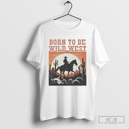 Born to be Wild West Cowboy Shirt