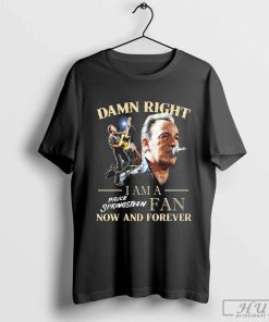 Bruce Springsteen Damn Right I Am His Fan Now And Forever Signature Shirt