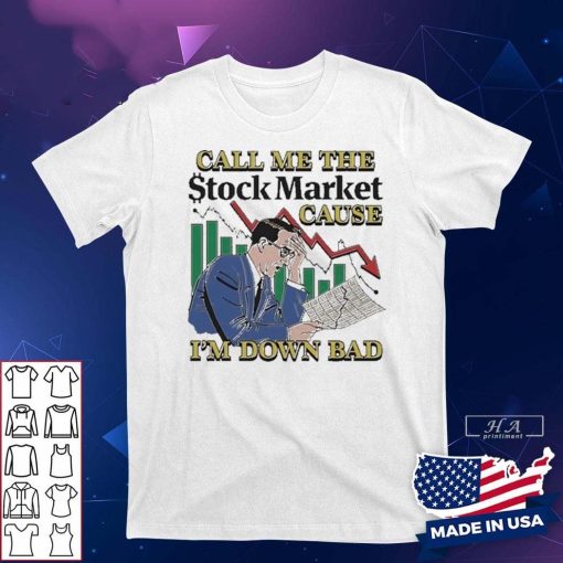 Call-Me-The-Stock-Market-Cause-Im-Down-Bad-Shirt copy