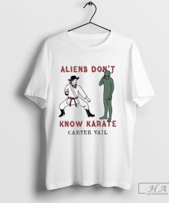 Carter Vail Aliens Don't Know Karate New Shirt