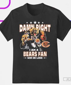 Damn Right I Am A Chicago Bears Fan Win Or Lose Shirt