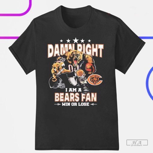 Damn Right I Am A Chicago Bears Fan Win Or Lose Shirt