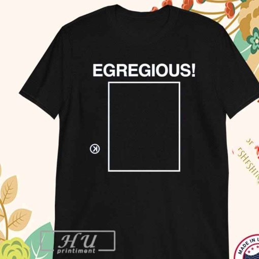 Egregious! T-shirts, hoodie, long sleeve, v-neck tee