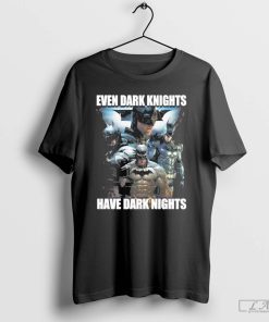 Even Dark Knights Have Dark Nights Batman Shirt