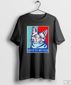 Funny Say It To My Face Cat Funny Kamala Harris 2024 Trending T-Shirt