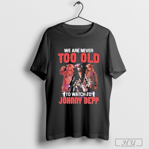 Funny We Are Never Too Old To Watch To Johnny Depp Signature 2024 T-shirt