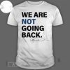 Funny We Are Not Going Back T-shirt