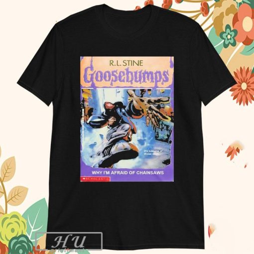 Goosebumps Family Limp Unisex Bizkit Friend Music R L Stine Why I’m Afraid Of Chainsaws It’s Just One Of Those Days T-Shirt