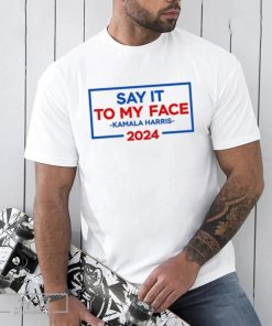 Harris Walz Say It To My Face 2024 Tee Shirt