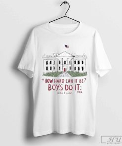 How hard can it be boys do it Kamala 2024 t-shirt