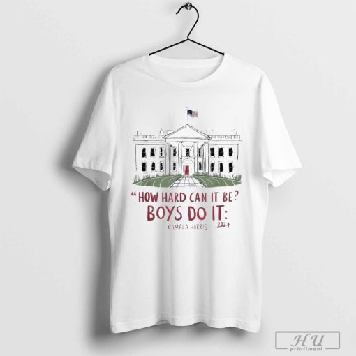 How hard can it be boys do it Kamala 2024 t-shirt