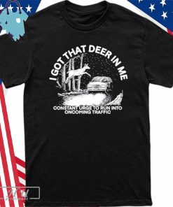 I Got That Deer In Με Constant Urge To Run Into Oncoming Traffic Shirt