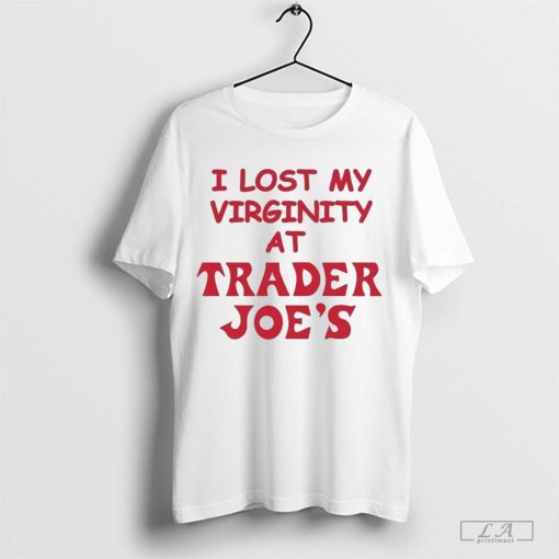 I Lost My Virginity At Trader Joe’s Shirt