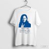 If You've Got Something To Say Say It To My Face Kamala Harris Shirt