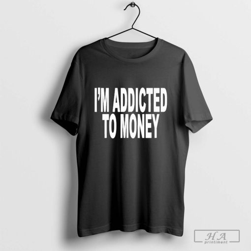 I'm Addicted To Money 2024 T-shirt