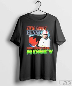 Its Not Funny How Much I Love Money T-Shirt