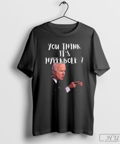 Kamala Harris Joe Biden You're Think It's Hyperbole T-shirt