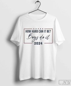 Kamala Harris how hard can it be boys do it Kamala 2024 madam president t-shirt