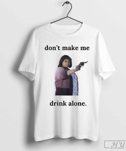 Ma Movie Don't Make Me Drink Alone T-shirt