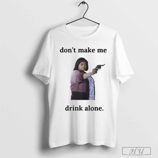 Ma Movie Don't Make Me Drink Alone T-shirt