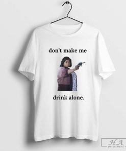 Ma Movie Don’t Make Me Drink Alone T-shirt