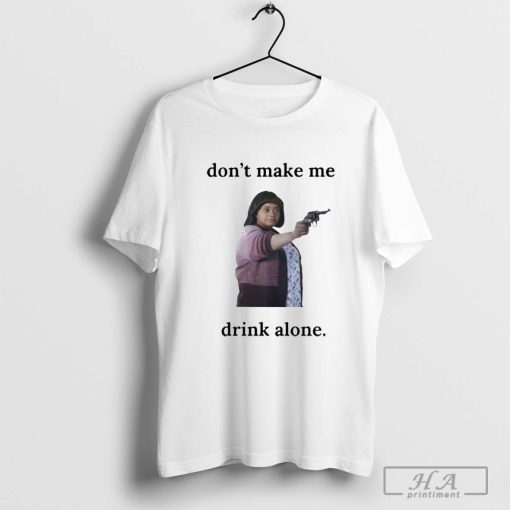 Ma Movie Don’t Make Me Drink Alone T-shirt