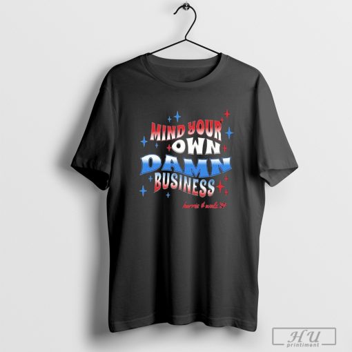 Mind Your Own Damn Business Harris and Walz _24 Shirt