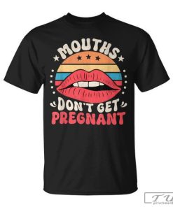 Mouths Don't Get Pregnant Adult Jokes T-Shirt