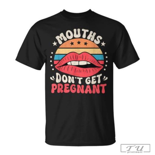 Mouths Don't Get Pregnant Adult Jokes T-Shirt