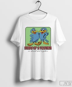 Birds Of A Feather We Should Stick Together T Shirt