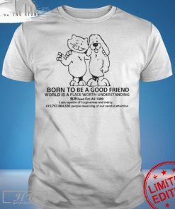 Official Born To Be A Good Friend World Is A Place Worth Understanding T-Shirt