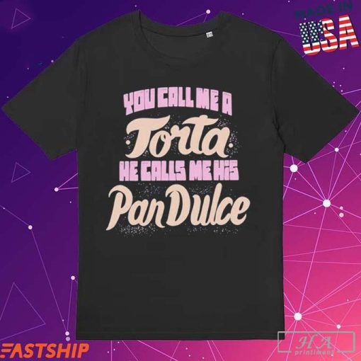 Official Foos Gone Wild You Call Me A Torta He Calls Me His Pan Dulce T-shirts