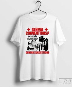 Official Geneva Conventions Sounds More Like Geneva Suggestions T-Shirts