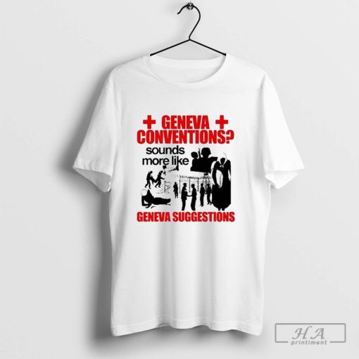 Official Geneva Conventions Sounds More Like Geneva Suggestions T-Shirts