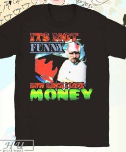 Official Its Not Funny How Much I Love Money T-Shirt