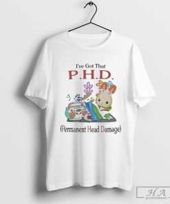 Official I've Got That P.H.D. Permanent Head Damage Shirt